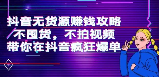 刘Sir.抖音无货源赚钱攻略，不囤货，不拍视频，带你在抖音疯狂爆单-YOUYOU资源网-精品资源共享网-软件资源-源码资源-教程资源丨YOUYOULL.COM